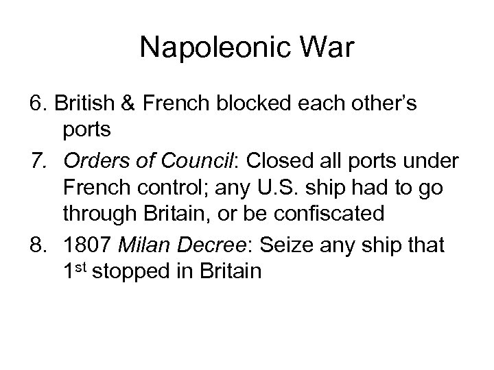 Napoleonic War 6. British & French blocked each other’s ports 7. Orders of Council: