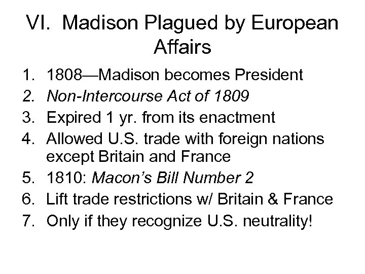 VI. Madison Plagued by European Affairs 1. 2. 3. 4. 1808—Madison becomes President Non-Intercourse