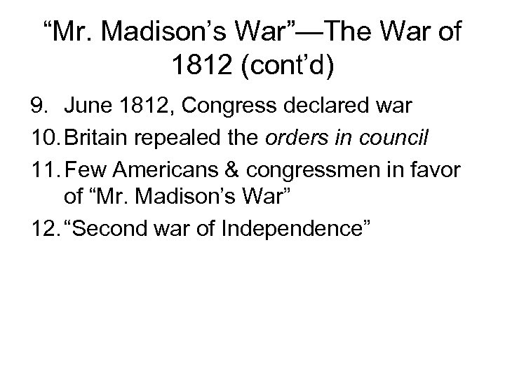 “Mr. Madison’s War”—The War of 1812 (cont’d) 9. June 1812, Congress declared war 10.