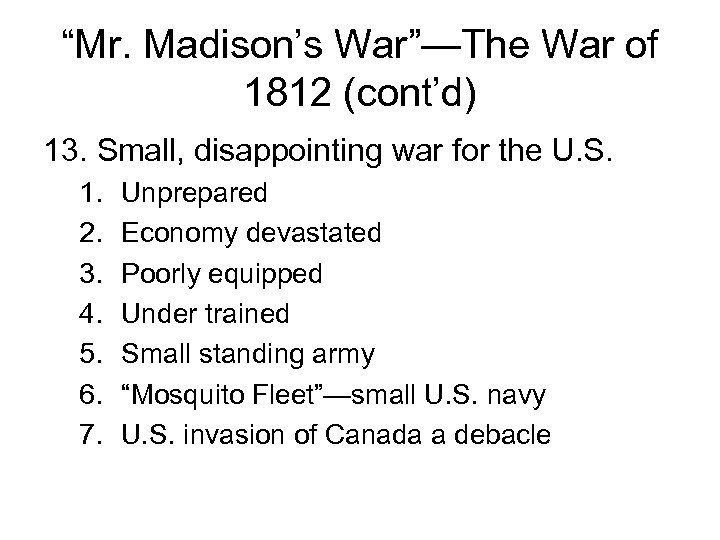 “Mr. Madison’s War”—The War of 1812 (cont’d) 13. Small, disappointing war for the U.