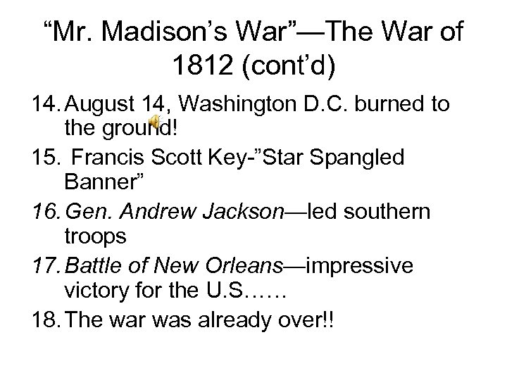 “Mr. Madison’s War”—The War of 1812 (cont’d) 14. August 14, Washington D. C. burned