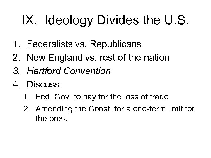 IX. Ideology Divides the U. S. 1. 2. 3. 4. Federalists vs. Republicans New