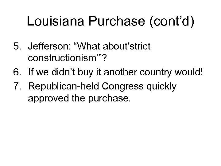 Louisiana Purchase (cont’d) 5. Jefferson: “What about’strict constructionism’”? 6. If we didn’t buy it