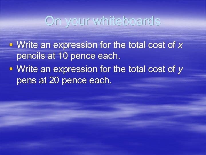 On your whiteboards § Write an expression for the total cost of x pencils
