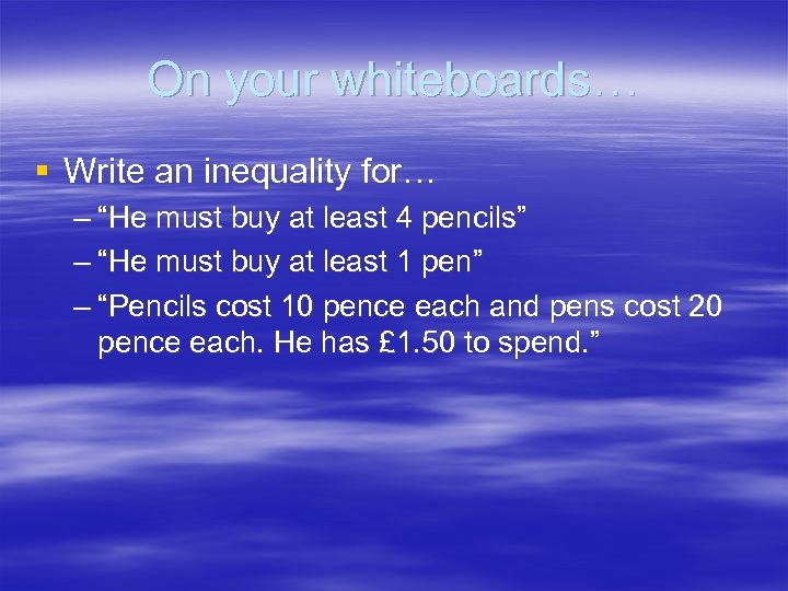 On your whiteboards… § Write an inequality for… – “He must buy at least