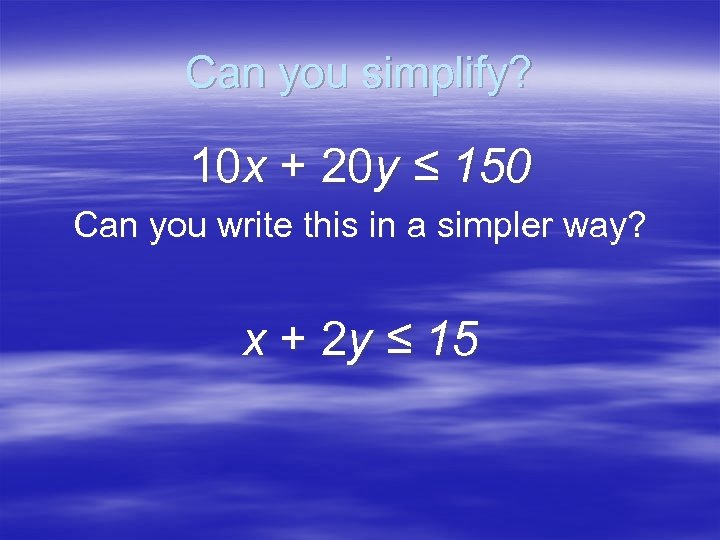 Can you simplify? 10 x + 20 y ≤ 150 Can you write this