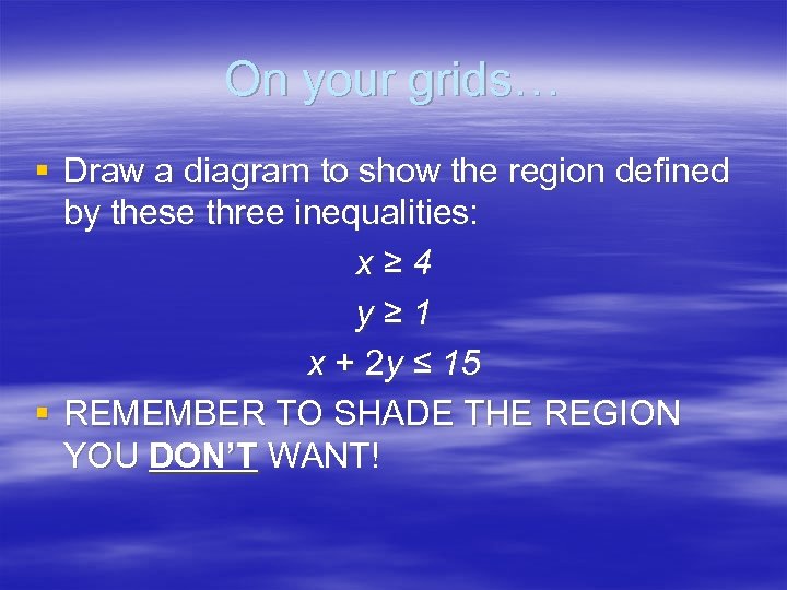 On your grids… § Draw a diagram to show the region defined by these