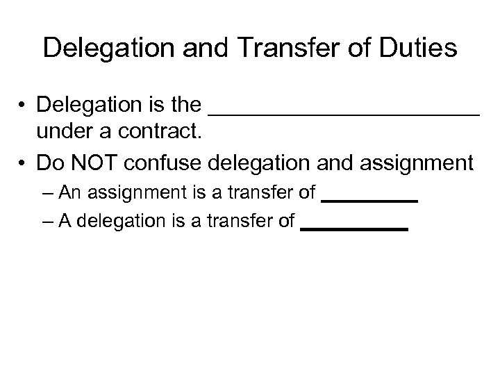Delegation and Transfer of Duties • Delegation is the ___________ under a contract. •