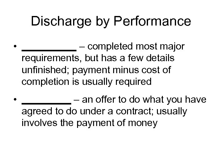 Discharge by Performance • _____ – completed most major requirements, but has a few