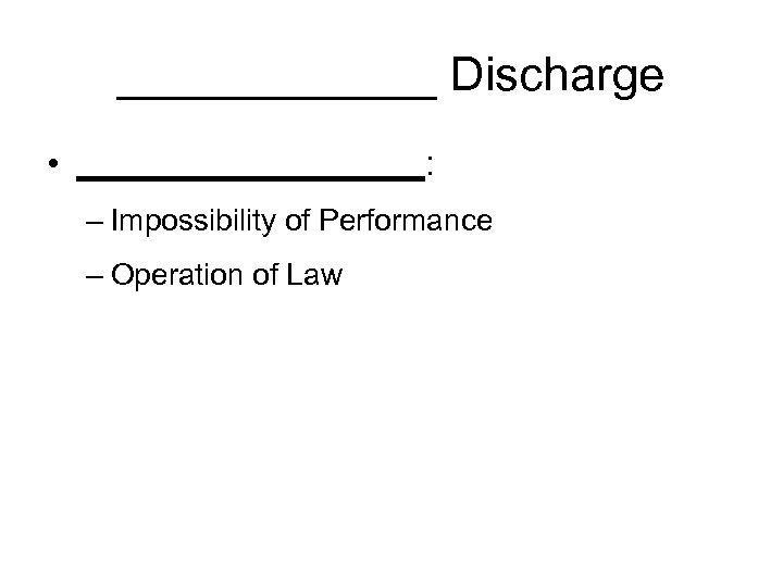 ______ Discharge • _________: – Impossibility of Performance – Operation of Law 