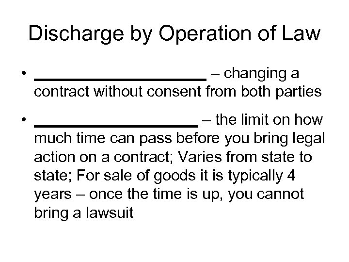 Discharge by Operation of Law • __________ – changing a contract without consent from