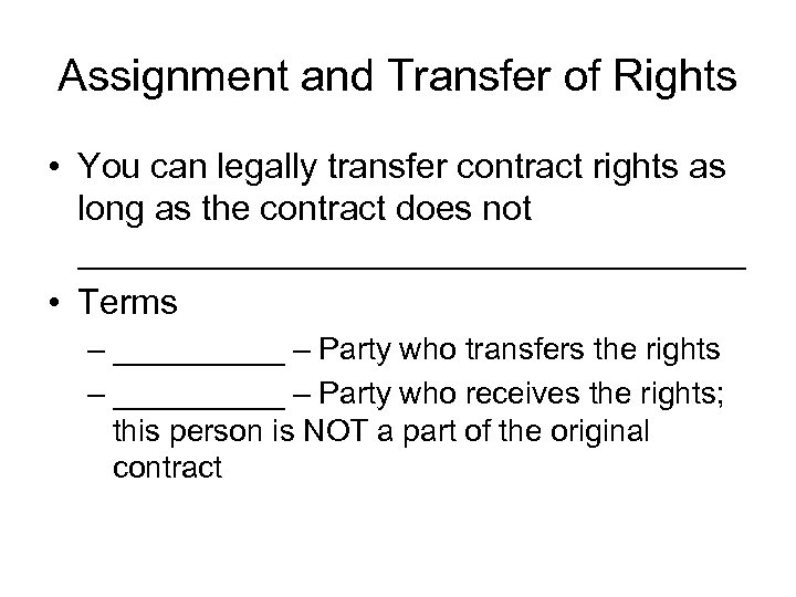 Assignment and Transfer of Rights • You can legally transfer contract rights as long