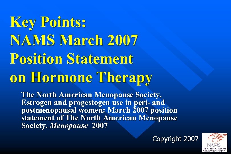 Key Points: NAMS March 2007 Position Statement on Hormone Therapy The North American Menopause