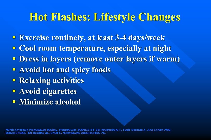 Hot Flashes: Lifestyle Changes § § § § Exercise routinely, at least 3 -4