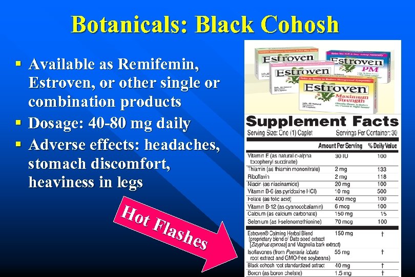 Botanicals: Black Cohosh § Available as Remifemin, Estroven, or other single or combination products