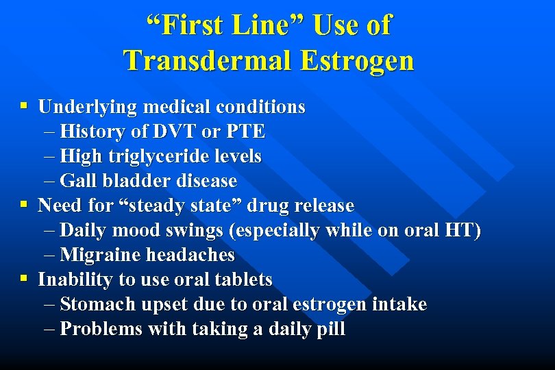 “First Line” Use of Transdermal Estrogen § Underlying medical conditions – History of DVT