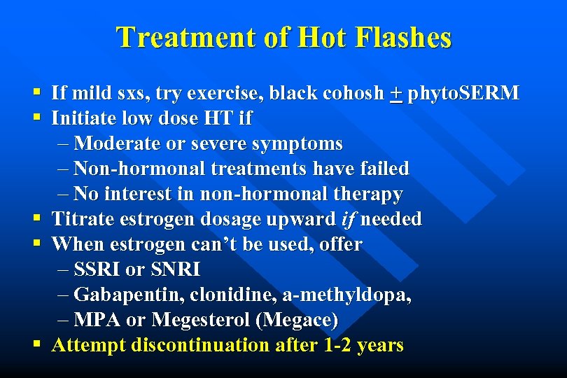 Treatment of Hot Flashes § If mild sxs, try exercise, black cohosh + phyto.