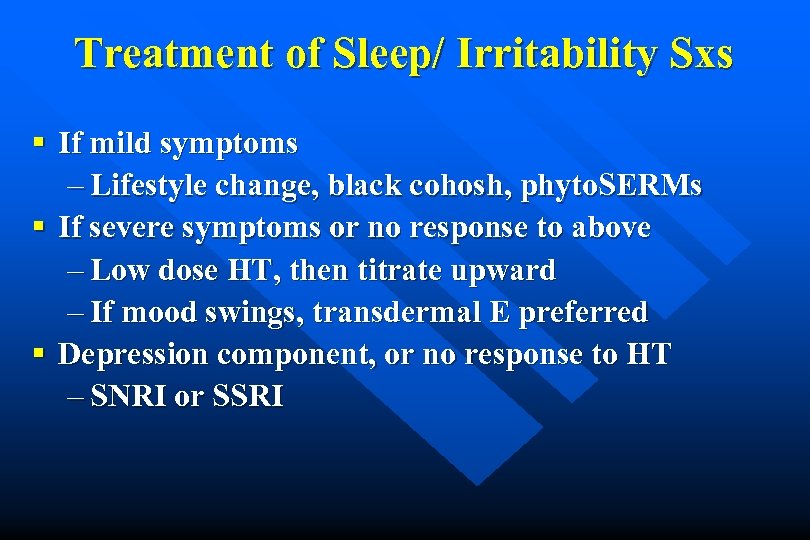 Treatment of Sleep/ Irritability Sxs § If mild symptoms – Lifestyle change, black cohosh,