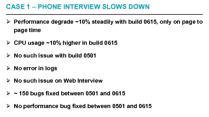 CASE 1 – PHONE INTERVIEW SLOWS DOWN Ø Performance degrade ~10% steadily with build
