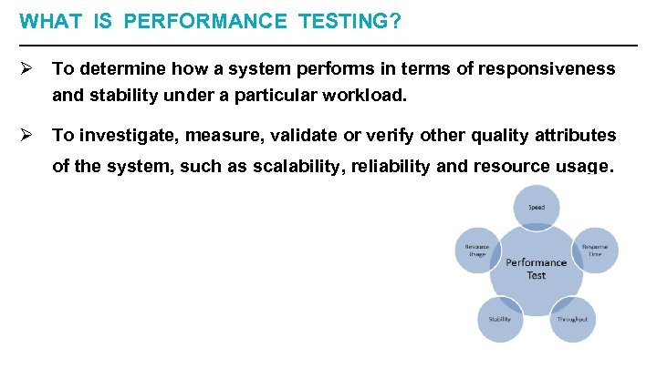 WHAT IS PERFORMANCE TESTING? Ø To determine how a system performs in terms of