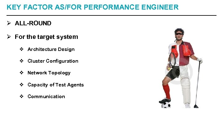 KEY FACTOR AS/FOR PERFORMANCE ENGINEER Ø ALL-ROUND Ø For the target system v Architecture