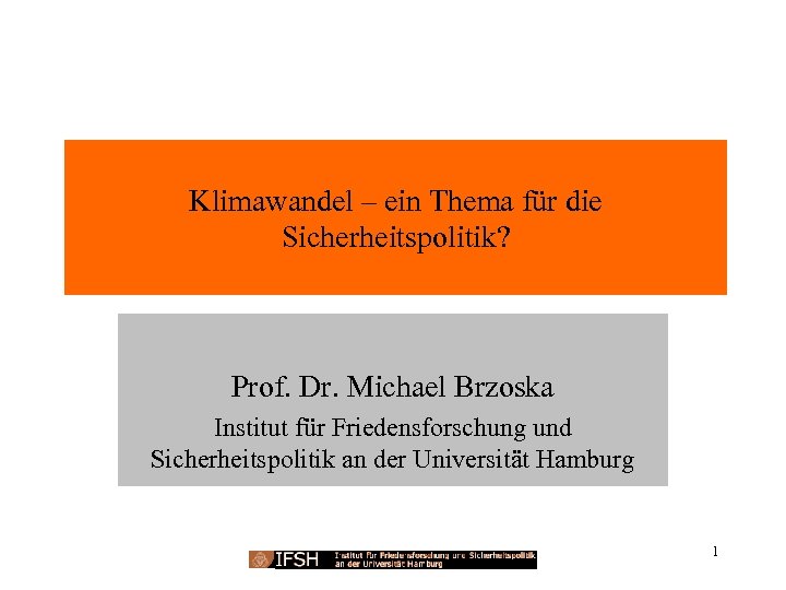 Klimawandel – ein Thema für die Sicherheitspolitik? Prof. Dr. Michael Brzoska Institut für Friedensforschung