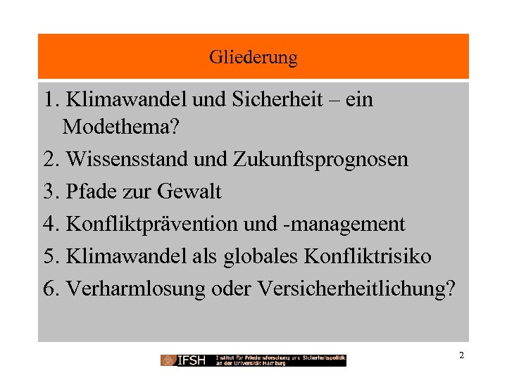 Gliederung 1. Klimawandel und Sicherheit – ein Modethema? 2. Wissensstand und Zukunftsprognosen 3. Pfade