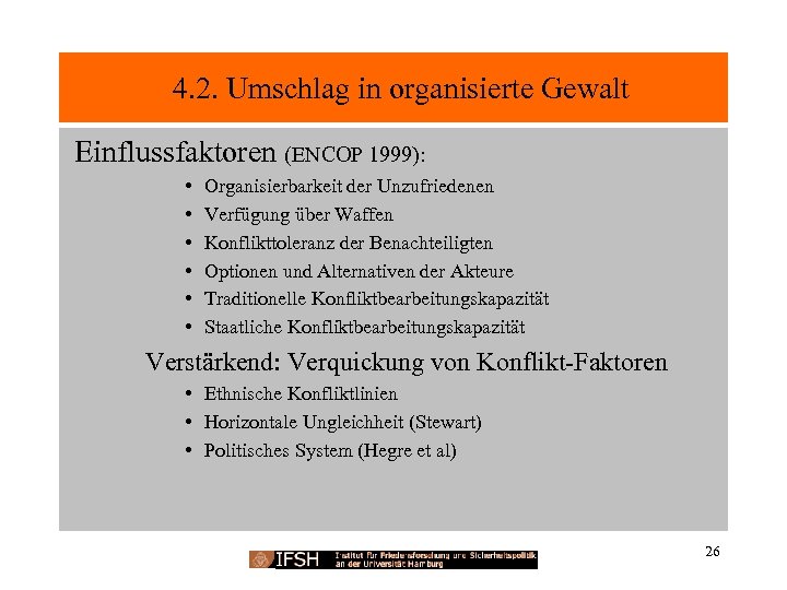  4. 2. Umschlag in organisierte Gewalt Einflussfaktoren (ENCOP 1999): • • • Organisierbarkeit