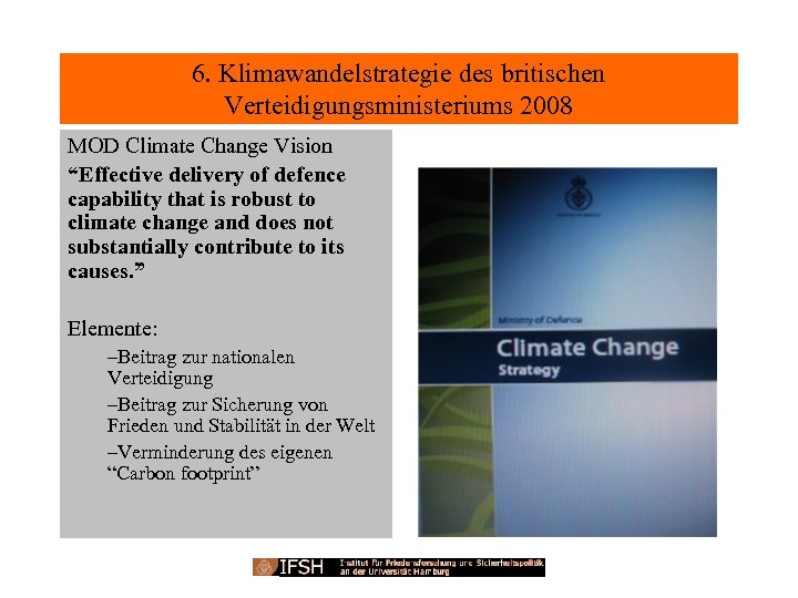 6. Klimawandelstrategie des britischen Verteidigungsministeriums 2008 MOD Climate Change Vision “Effective delivery of defence