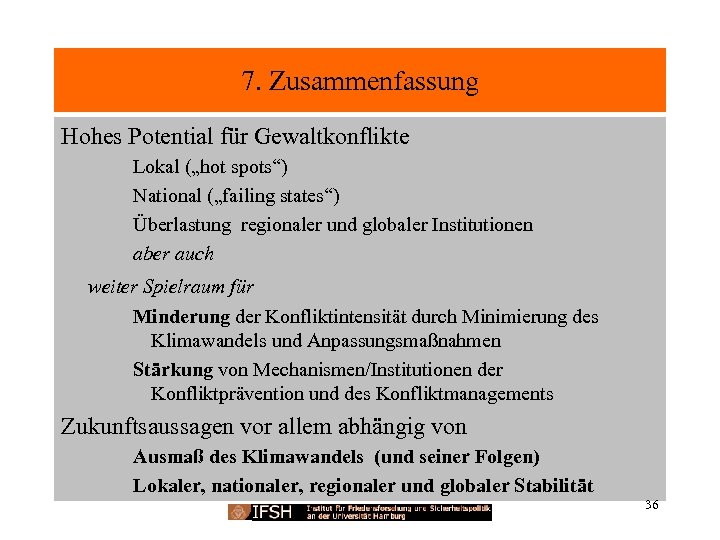 7. Zusammenfassung Hohes Potential für Gewaltkonflikte Lokal („hot spots“) National („failing states“) Überlastung regionaler