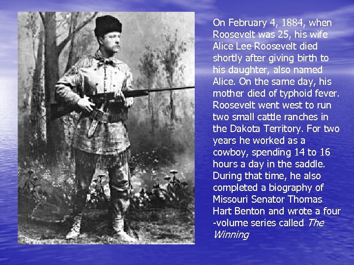 On February 4, 1884, when Roosevelt was 25, his wife Alice Lee Roosevelt died