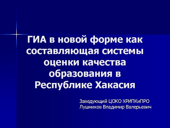 ГИА в новой форме как составляющая системы оценки качества образования в Республике Хакасия Заведующий