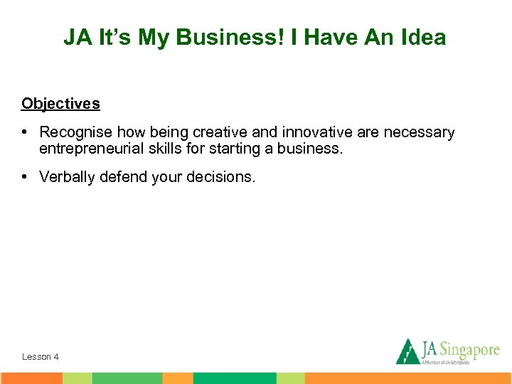 JA It’s My Business! I Have An Idea Objectives • Recognise how being creative