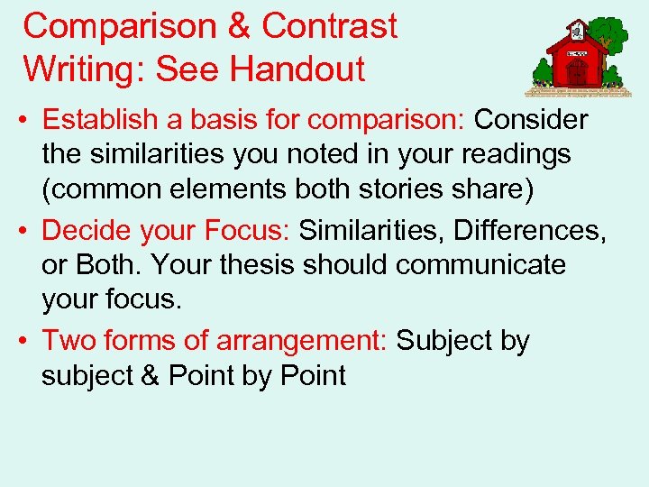Comparison & Contrast Writing: See Handout • Establish a basis for comparison: Consider the