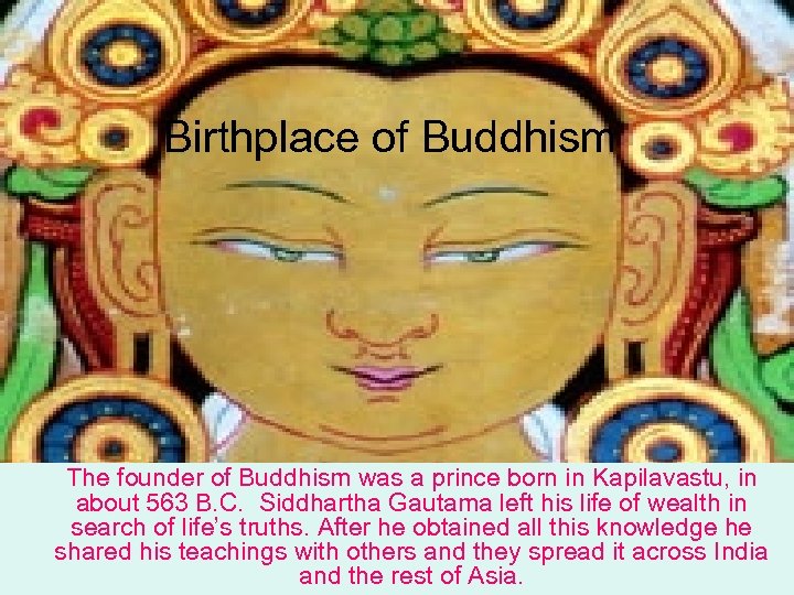 Birthplace of Buddhism The founder of Buddhism was a prince born in Kapilavastu, in