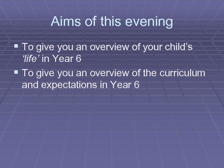 Aims of this evening § To give you an overview of your child’s ‘life’