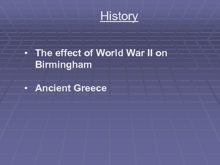 History • The effect of World War II on Birmingham • Ancient Greece 