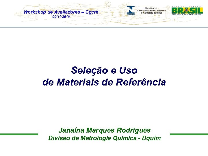 Workshop de Avaliadores – Cgcre 09/11/2015 Seleção e Uso de Materiais de Referência Janaína