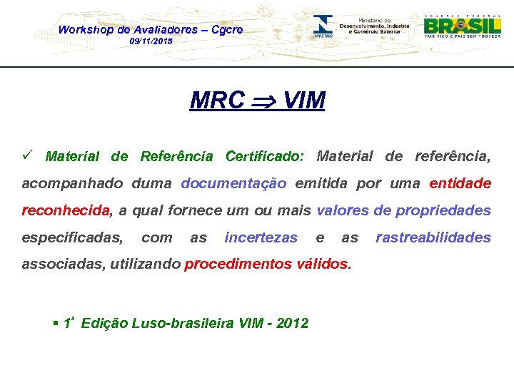 Workshop de Avaliadores – Cgcre 09/11/2015 MRC VIM ü Material de Referência Certificado: Material