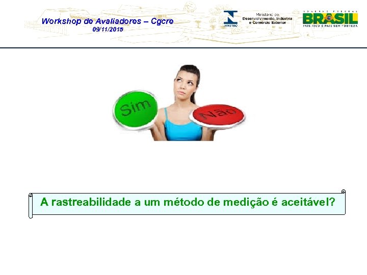 Workshop de Avaliadores – Cgcre 09/11/2015 A rastreabilidade a um método de medição é