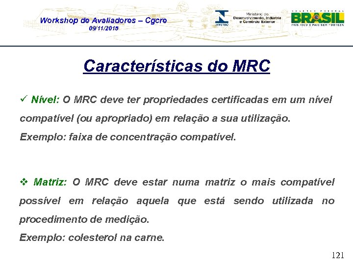 Workshop de Avaliadores – Cgcre 09/11/2015 Características do MRC ü Nível: O MRC deve