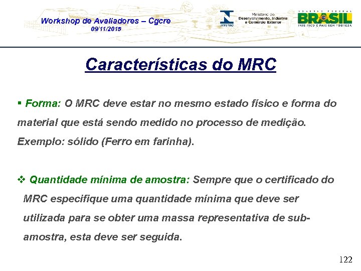 Workshop de Avaliadores – Cgcre 09/11/2015 Características do MRC § Forma: O MRC deve
