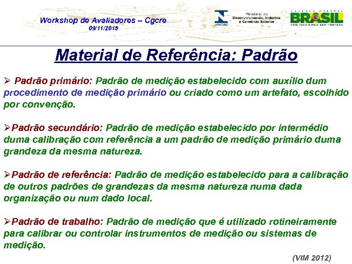 Workshop de Avaliadores – Cgcre 09/11/2015 Material de Referência: Padrão Ø Padrão primário: Padrão