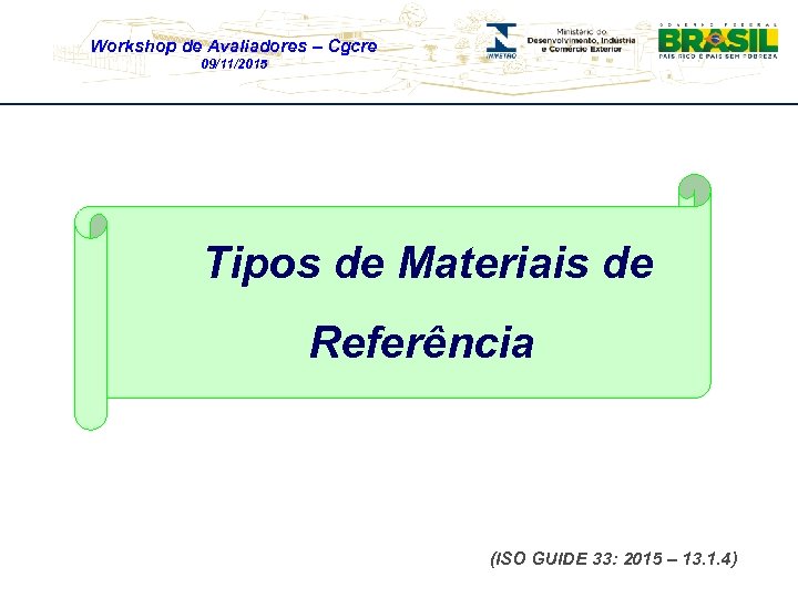Workshop de Avaliadores – Cgcre 09/11/2015 Tipos de Materiais de Referência (ISO GUIDE 33: