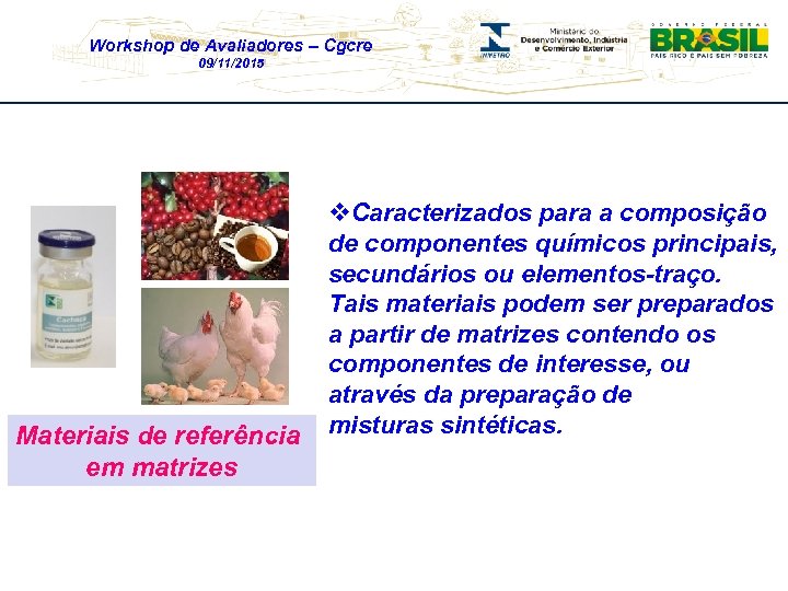 Workshop de Avaliadores – Cgcre 09/11/2015 Materiais de referência em matrizes v. Caracterizados para