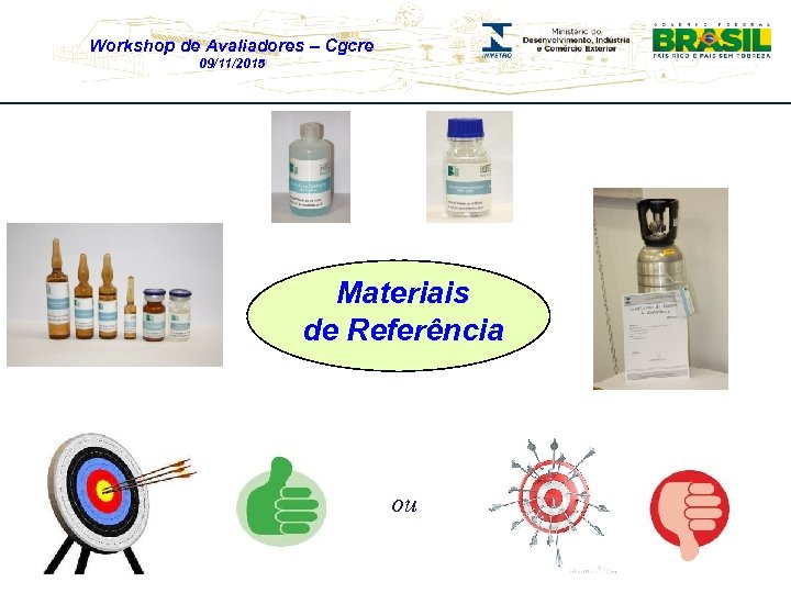 Workshop de Avaliadores – Cgcre 09/11/2015 Materiais de Referência ou 