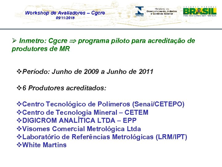 Workshop de Avaliadores – Cgcre 09/11/2015 Ø Inmetro: Cgcre programa piloto para acreditação de