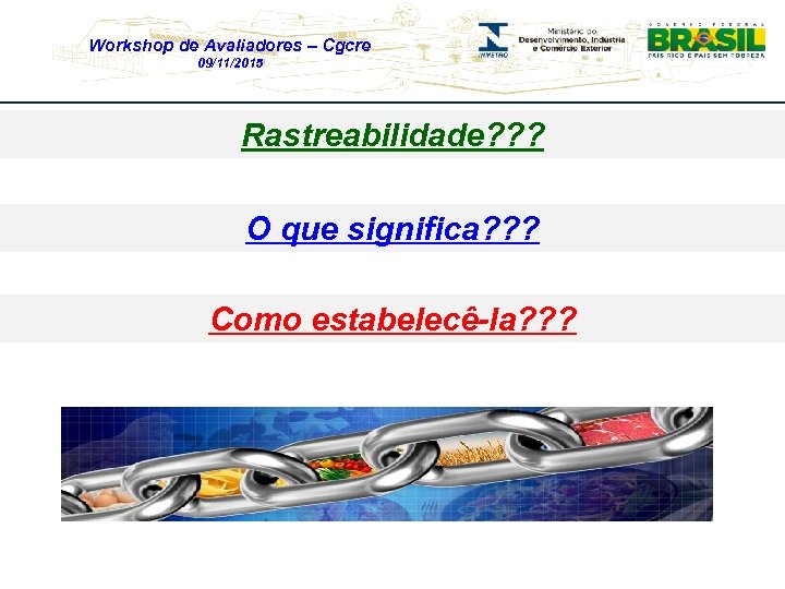 Workshop de Avaliadores – Cgcre 09/11/2015 Rastreabilidade? ? ? O que significa? ? ?