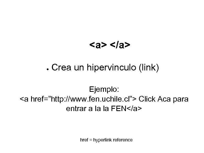 <a> </a> ● Crea un hipervinculo (link) Ejemplo: <a href=”http: //www. fen. uchile. cl”>