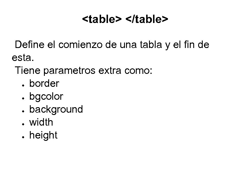 <table> </table> Define el comienzo de una tabla y el fin de esta. Tiene